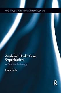 Analysing Health Care Organizations: A Personal Anthology (Routledge Studies)