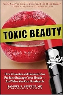 Toxic Beauty: How Cosmetics and Personal-Care Products Endanger Your Health