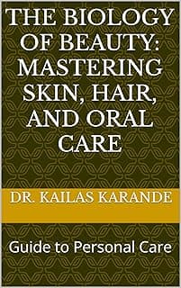 The Biology of Beauty: Mastering Skin, Hair, and Oral Care: Guide to Personal Care
